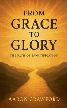 From Grace to Glory: The Path of Sanctification