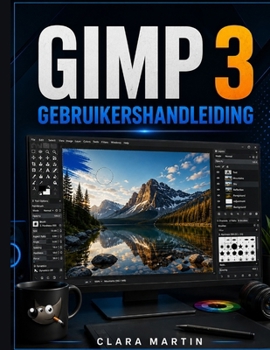 GIMP 3 GEBRUIKERSHANDLEIDING: Een onafhankelijke gebruikershandleiding voor installatie, essentiële tools, beeldbewerking, lagen, selecties, maskers, filters en praktische workflows. (Dutch Edition)