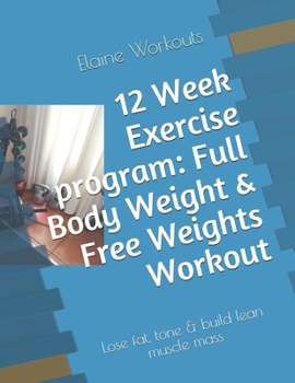 Paperback 12 Week Exercise program: Full Body Weight & Free Weights Workout: Lose fat, tone & build lean muscle mass Book