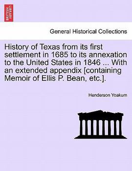 Paperback History of Texas from its first settlement in 1685 to its annexation to the United States in 1846 ... With an extended appendix [containing Memoir of Book