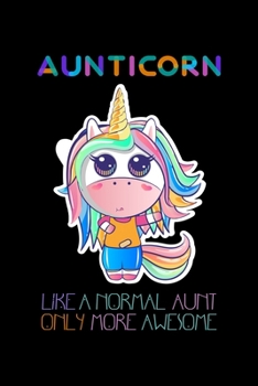 AUNTICORN LIKE A NORMAL AUNT ONLY MORE AWSOME: Auntie Notebook Gift - Unicorn Aunt Gift for Auntie Gift, New Aunticorn Gifts, Funny Aunt Gifts, Auntie ... 120 Pages, 6x9, Soft Cover, Matte Finish