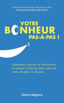 Paperback Votre bonheur pas à pas!: Comment trouver la motivation et passer à l'action pour plus de paix, de sens et de joie. [French] Book