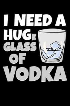 Paperback I Need a Huge Glass Of Vodka: Alcoholic Notebook to Write in, 6x9, Lined, 120 Pages Journal Book