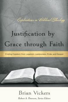 Paperback Justification by Grace through Faith: Finding Freedom from Legalism, Lawlessness, Pride, and Despair Book
