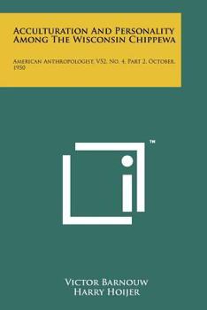 Paperback Acculturation And Personality Among The Wisconsin Chippewa: American Anthropologist, V52, No. 4, Part 2, October, 1950 Book