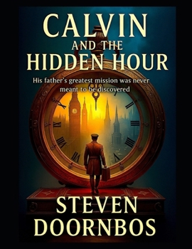 Calvin and the Hidden Hour. Suspense filled mystery for kids of all ages.: His father's greatest mission was never meant to be discovered
