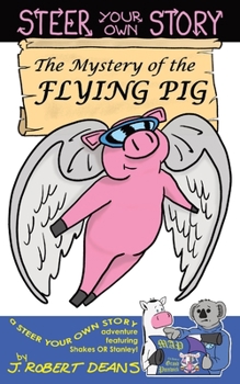 The Mystery of the Flying Pig (Steer Your Own Story 01) : A Steer Your Own Story Adventure