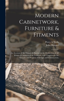 Hardcover Modern Cabinetwork, Furniture & Fitments; an Account of the Theory & Practice in the Production of All Kinds of Cabinetwork & Furniture, With Chapters Book