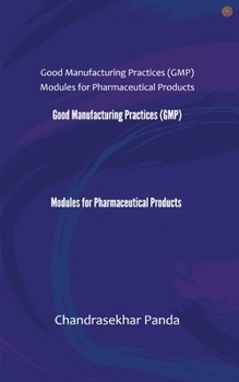 Good Manufacturing Practices Modules for Pharmaceutical Products: Good Manufacturing Practices (GMP) Modules for Pharmaceutical Products
