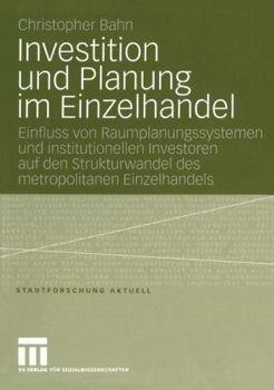 Investition Und Planung Im Einzelhandel: Einfluss Von Raumplanungssystemen Und Institutionellen Investoren Auf Den Strukturwandel Des Metropolitanen Einzelhandels