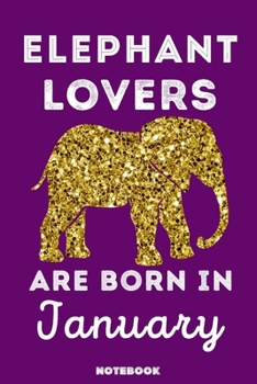 Elephant Lovers Are Born In January: 120 Pages, 6x9, Soft Cover, Matte Finish, Lined Elephant Journal, Funny Elephant Notebook for Women, Gift