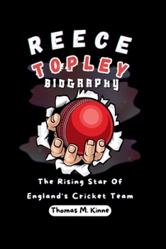 REECE TOPLEY BIOGRAPHY: The Rising Star Of England's Cricket Team