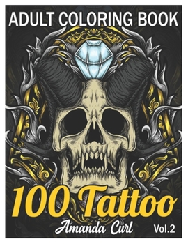 Paperback 100 Tattoo Adult Coloring Book: An Adult Coloring Book with Awesome, Sexy, and Relaxing Tattoo Designs for Men and Women Coloring Pages Volume 2 Book