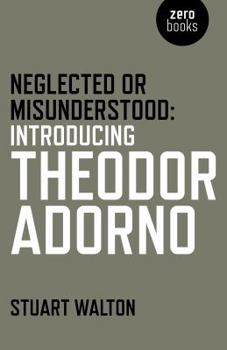 Paperback Neglected or Misunderstood: Introducing Theodor Adorno Book