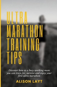 Paperback Ultra Marathon Training Tips: Discover how as a busy working mum you can train for, survive and enjoy your first ultra marathon Book
