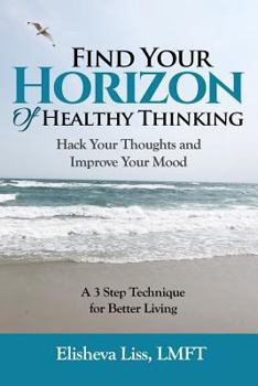 Paperback Find Your Horizon of Healthy Thinking: Hack Your Thoughts and Improve Your Mood a 3 Step Technique for Better Living Book
