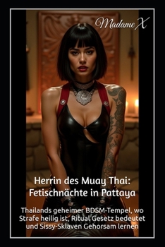 Paperback Herrin des Muay Thai: Fetischnächte in Pattaya: Thailands geheimer BDSM-Tempel, wo Strafe heilig ist, Ritual Gesetz bedeutet und Sissy-Sklaven Gehorsam lernen (German Edition) [German] Book