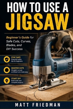 Paperback How to Use a Jigsaw: Beginner 's Guide for Safe Cuts, Curves, Blades, and DIY Success Book
