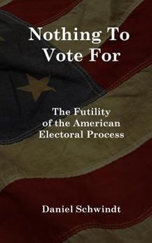 Paperback Nothing to Vote for: The Futility of the American Electoral Process Book