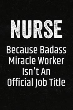 Paperback Nurse Because Badass Miracle Worker Isn't an Official Job Title: Black Lined Journal Soft Cover Notebook for Male Registered Nurses, Rn, Nursing Stude Book