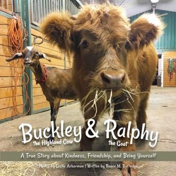 Hardcover Buckley the Highland Cow and Ralphy the Goat: A True Story about Kindness, Friendship, and Being Yourself Book