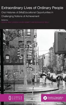 Extraordinary Lives of Ordinary People: Oral Histories of (MIS)Educational Opportunities in Challenging Notions of Achievement