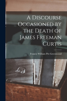 Paperback A Discourse Occasioned by the Death of James Freeman Curtis Book