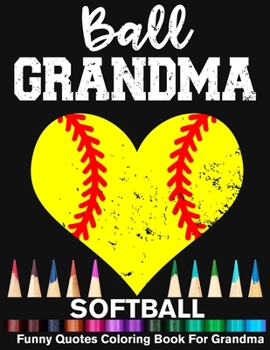 Ball Grandma Softball Funny Quotes Coloring Book For Grandma: Softball Grandma Heart Mandala Adult Coloring Book