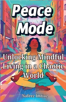 Paperback Peace Mode: Unlocking Mindful Living in a Chaotic World Book