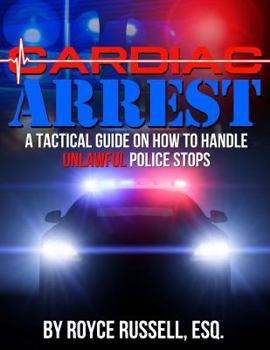 Cardiac Arrest: A Tactical Guide on How to Handle Unlawful Police Stops