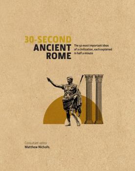 La Rome antique en 30 secondes: Les 50 plus grandes réalisations d’une grande civilisation, expliquées en moins d’une minute - Book  of the 30-Second