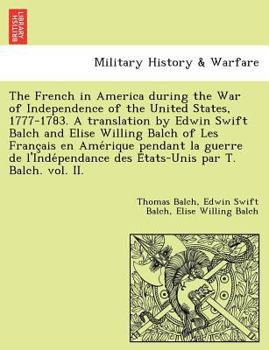 Paperback The French in America During the War of Independence of the United States, 1777-1783. a Translation by Edwin Swift Balch and Elise Willing Balch of Le Book