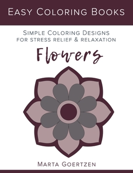 Easy Coloring Books: Flowers: Simple Coloring Designs for Stress Relief and Relaxation