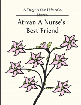 A Day In The Life Of A Nurse Ativan A Nurses Best Friend: Start Coloring the Happiness into Your Work Day with this Nurse Color Book. Fun for the Whole Hospital Staff.