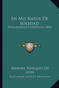 En Mis Ratos De Soledad: Pensamientos Filos�ficos