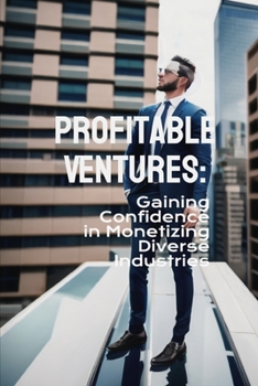Paperback Profitable Ventures: Gaining Confidence in Monetizing Diverse Industries Book