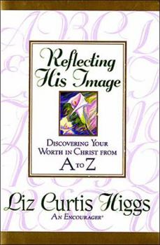 Hardcover Reflecting His Image: Discovering Your Worth in Christ from A to Z Book