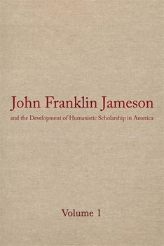 Hardcover John Franklin Jameson and the Development of Humanistic Scholarship in America: Volume 1: Selected Essays Book