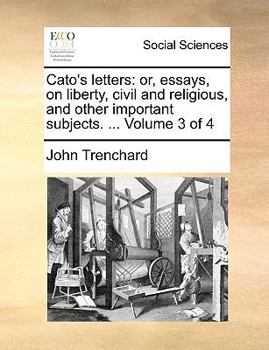 Paperback Cato's Letters: Or, Essays, on Liberty, Civil and Religious, and Other Important Subjects. ... Volume 3 of 4 Book