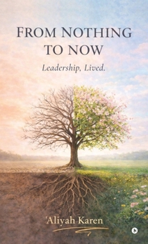 Hardcover From Nothing to Now: Leadership, Lived. Book
