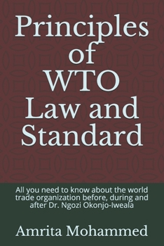 Principles of WTO Law and Standard: All you need to know about the world trade organization before, during and after Dr. Ngozi Okonjo-Iweala