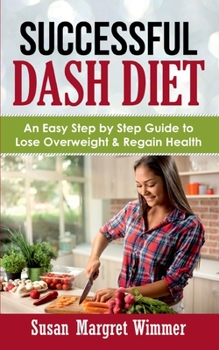 Paperback Successful DASH Diet: An Easy Step by Step Guide to Lose Overweight & Regain Health Book