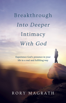 Paperback Breakthrough Into Deeper Intimacy with God: Experience God's Presence in Your Life in a Real and Fulfilling Way Book