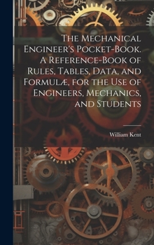 Hardcover The Mechanical Engineer's Pocket-book. A Reference-book of Rules, Tables, Data, and Formulæ, for the Use of Engineers, Mechanics, and Students Book