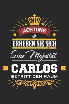 Achtung Erheben Sie sich Seine Majestät Carlos Betritt den Raum: Namensgeschenk Notizbuch liniert DIN A5 - 120 Seiten für Notizen, Zeichnungen, ... Schreibheft Planer Tagebuch (German Edition)