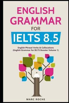 Paperback English Grammar for IELTS 8.5: English Phrasal Verbs & Collocations (English Grammar for IELTS Booster Volume 1) Book