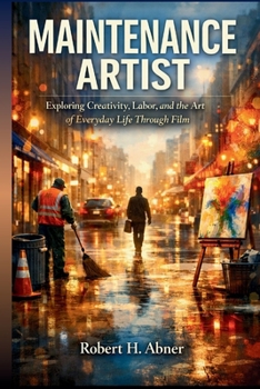 MAINTENANCE ARTIST: Exploring Creativity, Labor, and the Art of Everyday Life Through Film