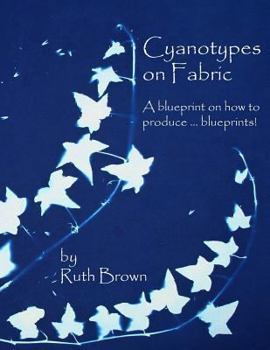 Paperback Cyanotypes on Fabric: A blueprint on how to produce ... blueprints! Book