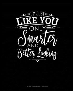 I'm Just Like You Only Smarter And Better Looking: Blank Sheet Music - 10 Staves