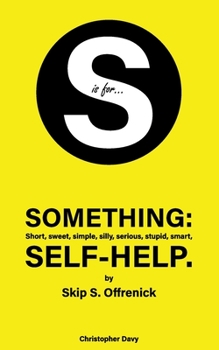 Paperback S is for...Something: Short, sweet, simple, silly, serious, stupid, smart, self-help. Book